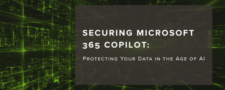 Securing Microsoft 365 Copilot: Protecting Your Data in the Age of AI