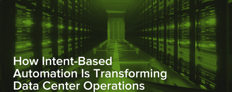 How Intent-Based Automation Is Transforming Data Center Operations